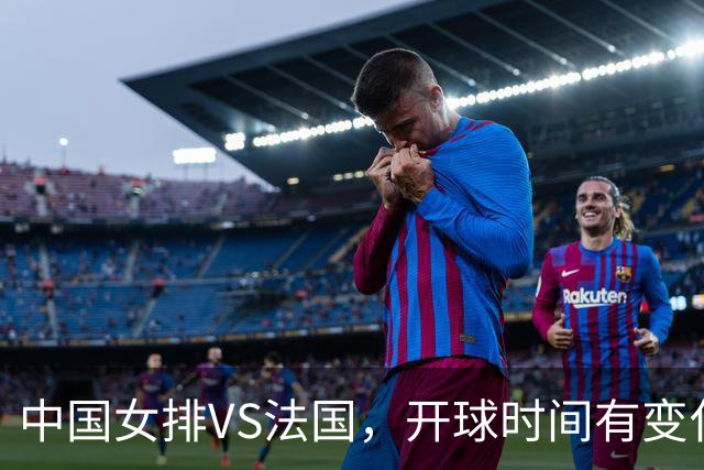 中国女排VS法国，开球时间有变化，老将化身教练，庄宇珊一锤定音