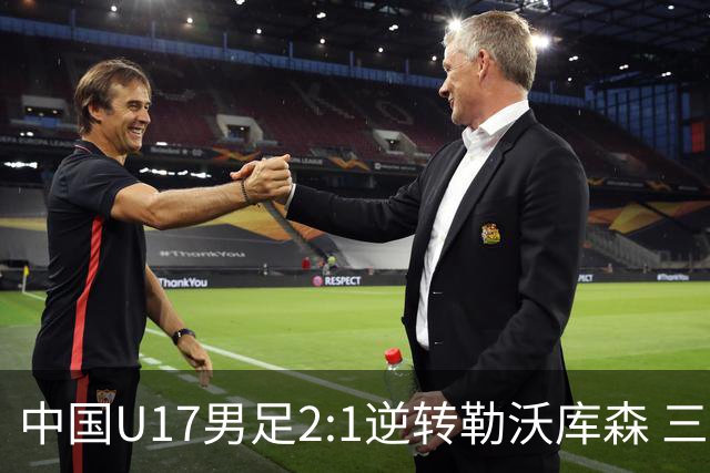 中国U17男足2:1逆转勒沃库森 三战全胜锁定小组头名