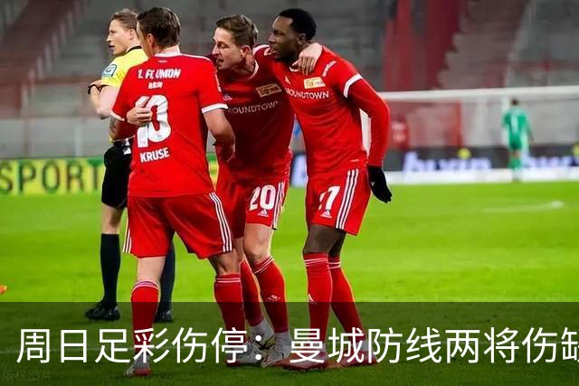 周日足彩伤停：曼城防线两将伤缺 阿森纳失6主力