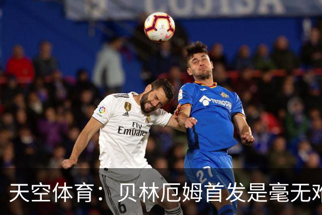 天空体育：贝林厄姆首发是毫无难度的选择，罗杰斯是重要轮换核心