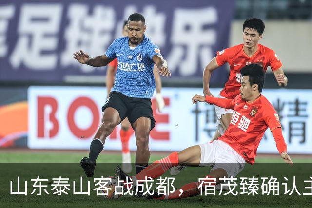 山东泰山客战成都，宿茂臻确认主力伤缺，韩鹏或调整阵容
