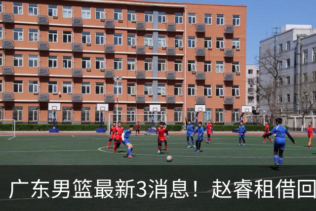 广东男篮最新3消息！赵睿租借回归，奎因回报球队 王少杰恐难归队