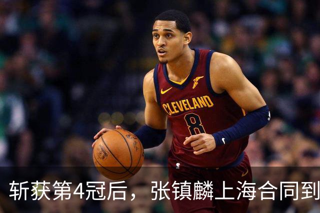 斩获第4冠后，张镇麟上海合同到期，下家3选1，去哪或看一人脸色