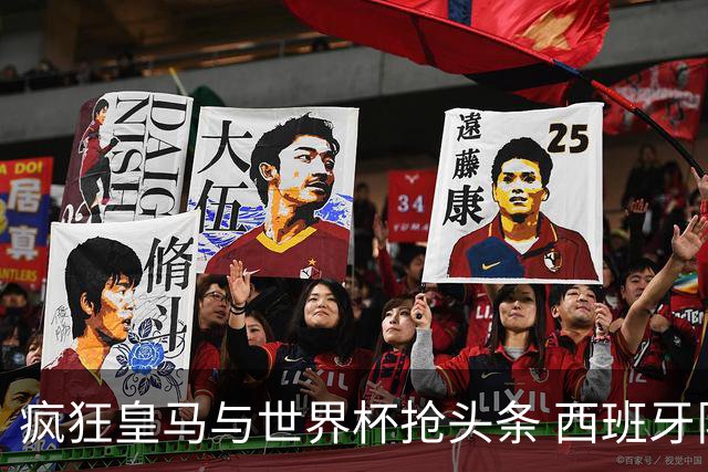 疯狂皇马与世界杯抢头条 西班牙队终又有了他们一席？