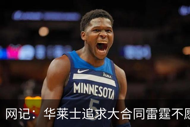 网记：华莱士追求大合同雷霆不愿给 篮网愿意花费多个首轮追求！