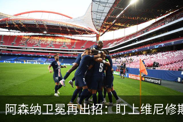 阿森纳卫冕再出招：盯上维尼修斯，备7000万镑报价吉马良斯