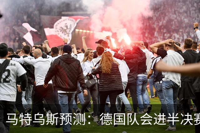 马特乌斯预测：德国队会进半决赛，但会再次输给西班牙